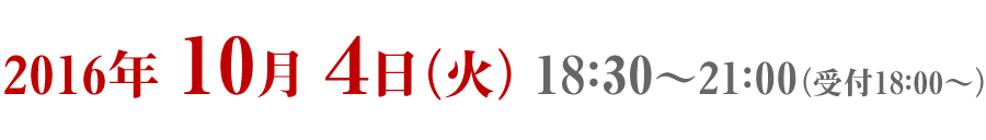 2016年10月４日（火） 18:30～21:00（受付18:00～）